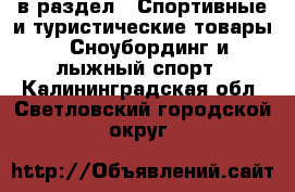  в раздел : Спортивные и туристические товары » Сноубординг и лыжный спорт . Калининградская обл.,Светловский городской округ 